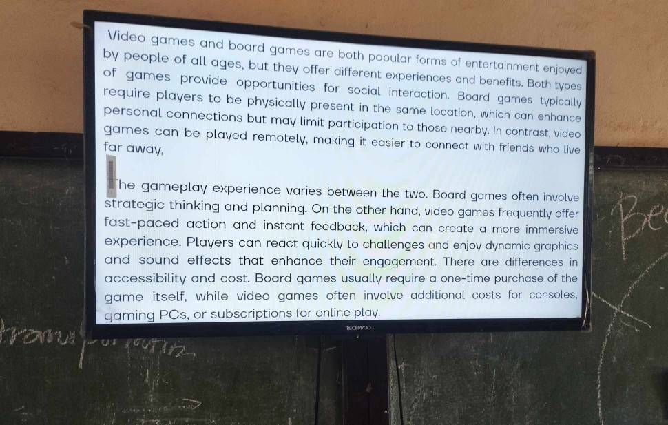 Video games and board games are both popular forms of entertainment enjoyed 
by people of all ages, but they offer different experiences and benefits. Both types 
of games provide opportunities for social interaction. Board games typically 
require players to be physically present in the same location, which can enhance 
personal connections but may limit participation to those nearby. In contrast, video 
games can be played remotely, making it easier to connect with friends who live 
far away, 
The gameplay experience varies between the two. Board games often involve 
strategic thinking and planning. On the other hand, video games frequently offer 
fast-paced action and instant feedback, which can create a more immersive 
experience. Players can react quickly to challenges and enjoy dynamic graphics 
and sound effects that enhance their engagement. There are differences in 
accessibility and cost. Board games usually require a one-time purchase of the 
game itself, while video games often involve additional costs for consoles, 
gaming PCs, or subscriptions for online play. 
IECHWOO