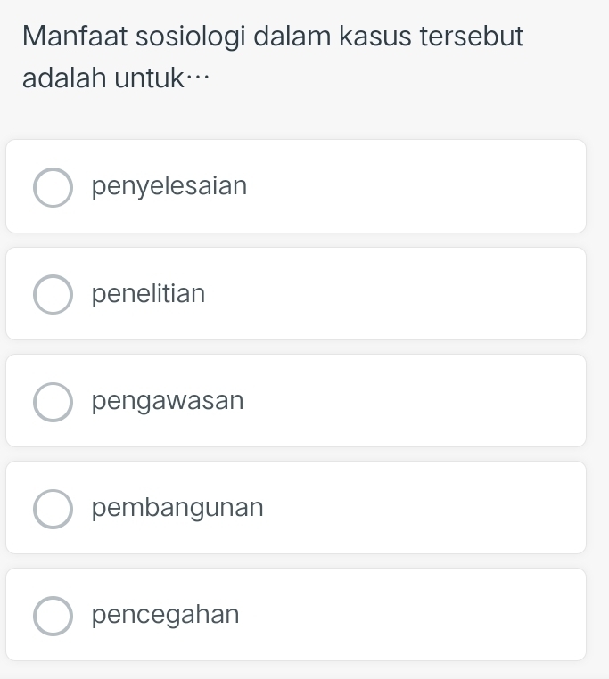 Manfaat sosiologi dalam kasus tersebut
adalah untuk…
penyelesaian
penelitian
pengawasan
pembangunan
pencegahan