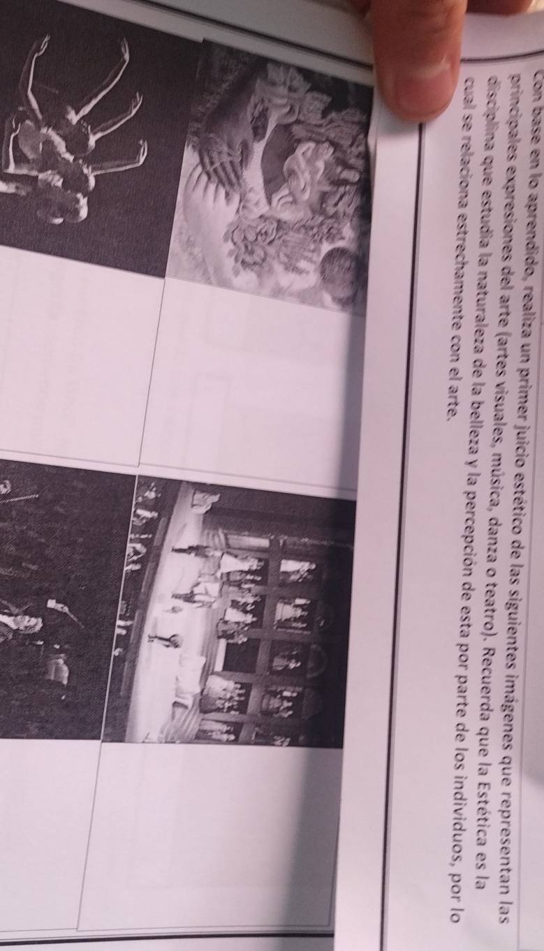 Con base en lo aprendido, realiza un primer juicio estético de las siguientes imágenes que representan las 
principales expresiones del arte (artes visuales, música, danza o teatro). Recuerda que la Estética es la 
disciplina que estudia la naturaleza de la belleza y la percepción de esta por parte de los individuos, por lo 
cual se relaciona estrechamente con el arte.