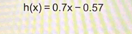 h(x)=0.7x-0.57