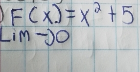 F(x)=x^2+5
LimJ0