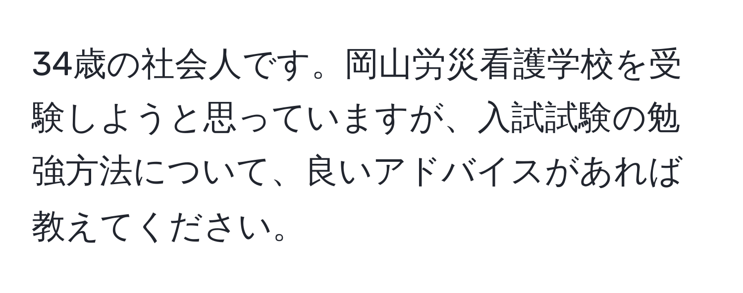 34歳の社会人です。岡山労災看護学校を受験しようと思っていますが、入試試験の勉強方法について、良いアドバイスがあれば教えてください。