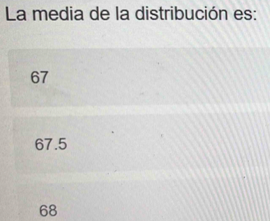 La media de la distribución es:
67
67.5
68