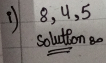 8, 4. 5
solution so