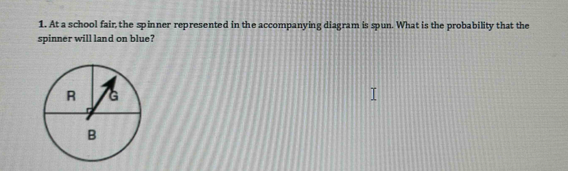 At a school fair, the spinner represented in the accompanying diagram is spun. What is the probability that the 
spinner will land on blue?