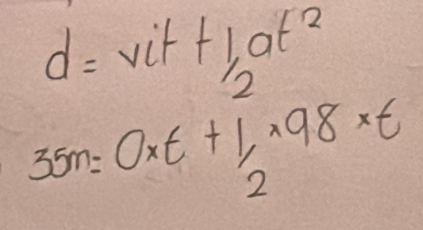 d= vit+ 1/2 at^2
35m=0* t+1/2* 98* t