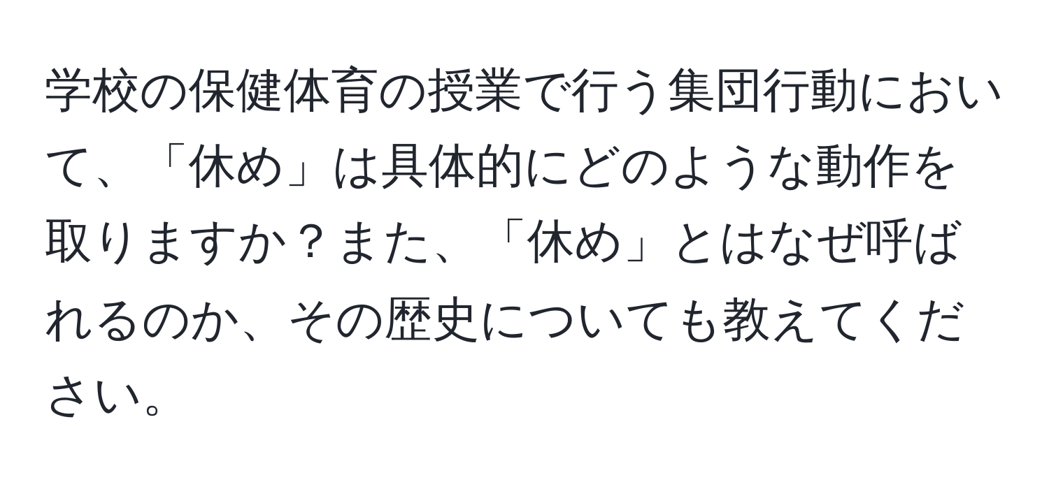 学校の保健体育の授業で行う集団行動において、「休め」は具体的にどのような動作を取りますか？また、「休め」とはなぜ呼ばれるのか、その歴史についても教えてください。