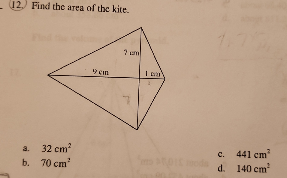 Find the area of the kite.
a. 32cm^2
c. 441cm^2
b. 70cm^2
d. 140cm^2