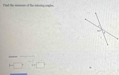 Find the measure of the missing angles.
Answer
· ·
b=□° c=□°