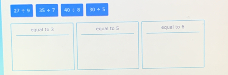 27/ 9 35/ 7 40/ 8 30/ 5
equal to 3 equal to 5 equal to 6