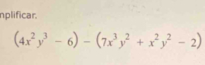 nplificar.
(4x^2y^3-6)-(7x^3y^2+x^2y^2-2)