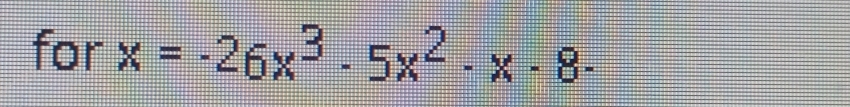 for x=-26x^3· 5x^2· x· 8-