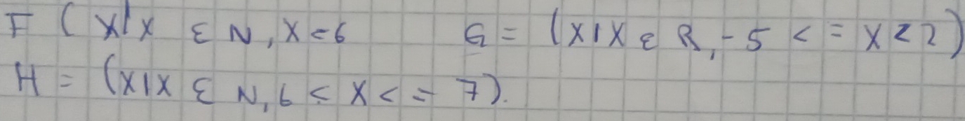 F(x)x∈ N, x<6</tex>
G=(x1x∈ R, -5
H=(x|x∈ N,6 .