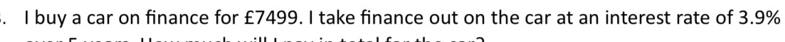 buy a car on finance for £7499. I take finance out on the car at an interest rate of 3.9%