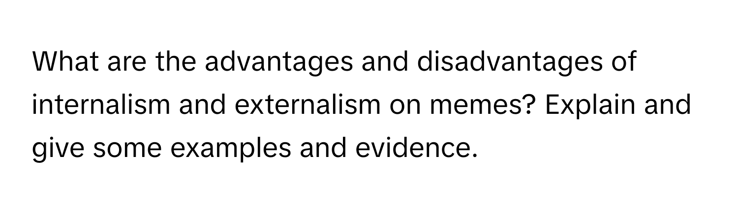 What are the advantages and disadvantages of internalism and externalism on memes? Explain and give some examples and evidence.