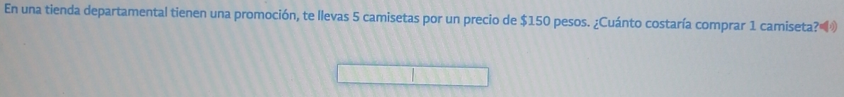 En una tienda departamental tienen una promoción, te llevas 5 camisetas por un precio de $150 pesos. ¿Cuánto costaría comprar 1 camiseta?»