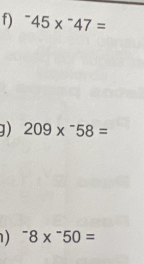 ^-45*^-47=
g) 209*^-58=
1) ^-8*^-50=