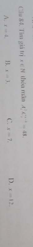 Tìm giá trị x∈ N thỏa mãn A_1^2C_x^(x-1)=48.
A. x=4. B. x=3. C. x=7. D. x=12.