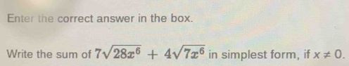 Enter the correct answer in the box. 
Write the sum of 7sqrt(28x^6)+4sqrt(7x^6) in simplest form, if x!= 0.