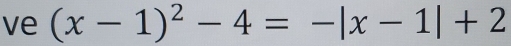 ve (x-1)^2-4=-|x-1|+2