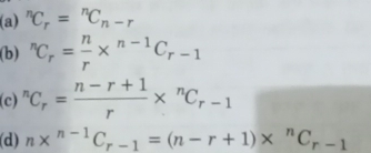 ^nC_r=^nC_n-r
(b) ^nC_r= n/r *^(n-1)C_r-1
(c) ^nC_r= (n-r+1)/r *^nC_r-1
(d) n*^(n-1)C_r-1=(n-r+1)*^nC_r-1