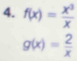 f(x)= x^3/x 
g(x)= 2/x 