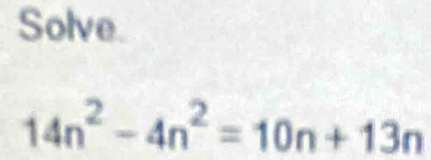 Solve.
14n^2-4n^2=10n+13n