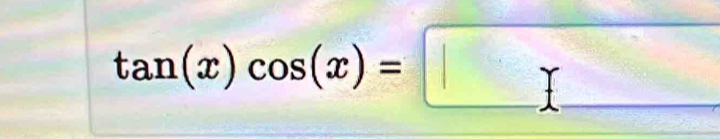 tan (x)cos (x)=□