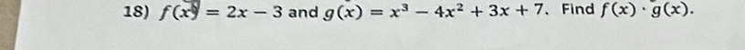 f(x)=2x-3 and g(x)=x^3-4x^2+3x+7 、Find f(x)· g(x).