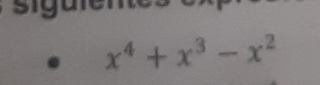 si g un
x^4+x^3-x^2