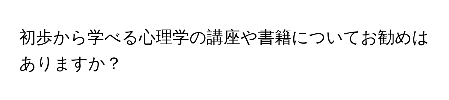 初歩から学べる心理学の講座や書籍についてお勧めはありますか？