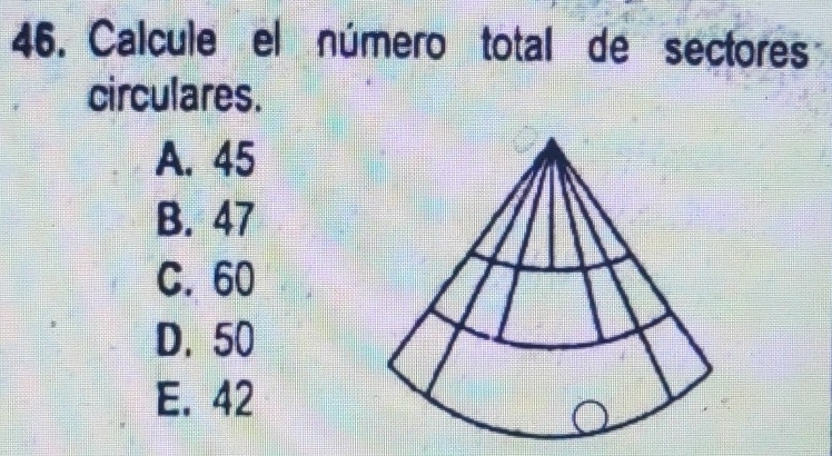 Calcule el número total de sectores
circulares.
A. 45
B. 47
C. 60
D. 50
E. 42