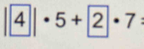 4|· 5+ 2· 7 :