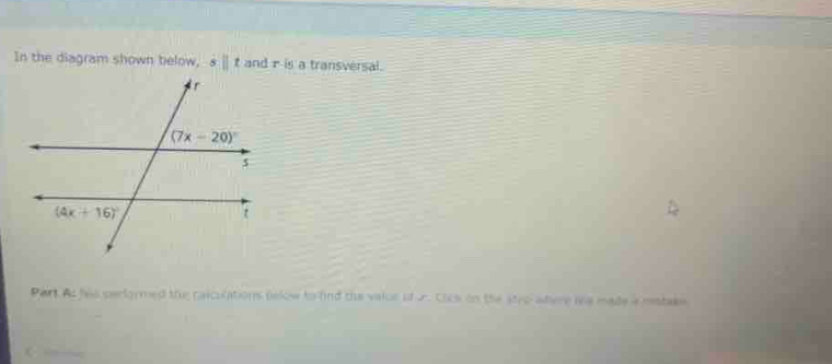 In the diagram shown below, sparallel t and r is a transversal.
Part At his performed the caiculations pelow to fnd the vaice of or. Clcs on the stro abere ws made a mestale
C