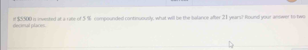 If $5500 is invested at a rate of 5 % compounded continuously, what will be the balance after 21 years? Round your answer to two 
decimal places.