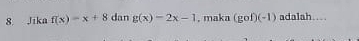 Jika f(x)=x+8 dan g(x)-2x-1 , maka (gof) -1) adalah…