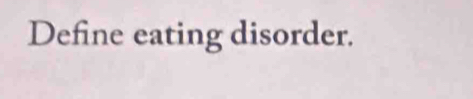 Define eating disorder.