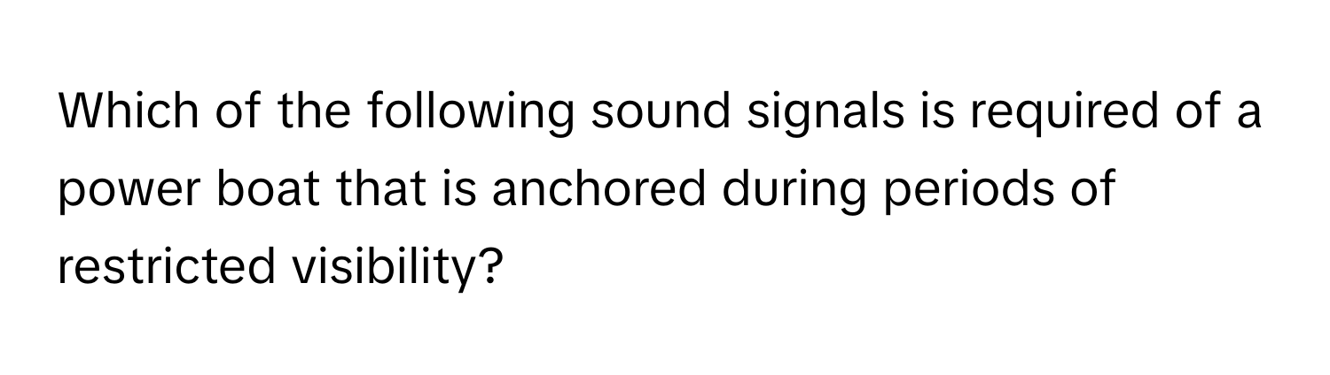 Which of the following sound signals is required of a power boat that is anchored during periods of restricted visibility?