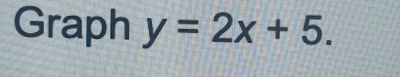 Graph y=2x+5.