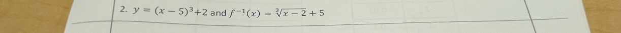 y=(x-5)^3+2 and f^(-1)(x)=sqrt[3](x-2)+5