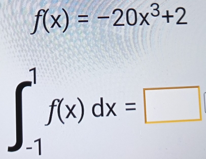 f(x)=-20x^3+2
∈t _(-1)^1f(x)dx=□