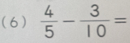 (6)  4/5 - 3/10 =