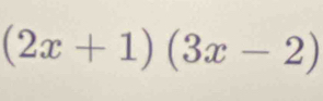 (2x+1)(3x-2)