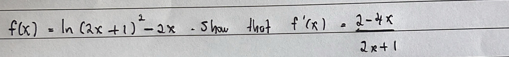 f(x)=ln (2x+1)^2-2x. Show that f'(x)= (2-4x)/2x+1 