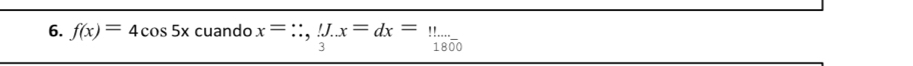 f(x)=4cos 5x cuando x=::endarray beginarrayr J 3endarray .J.x=dx=... 1800endarray