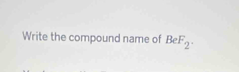 Write the compound name of BeF_2