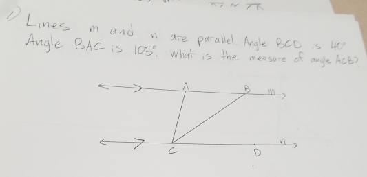 overline  
Lines m and n are parallel. Angle BCO s 40°
Angle BAC is 105° What is the measure of anglelce?