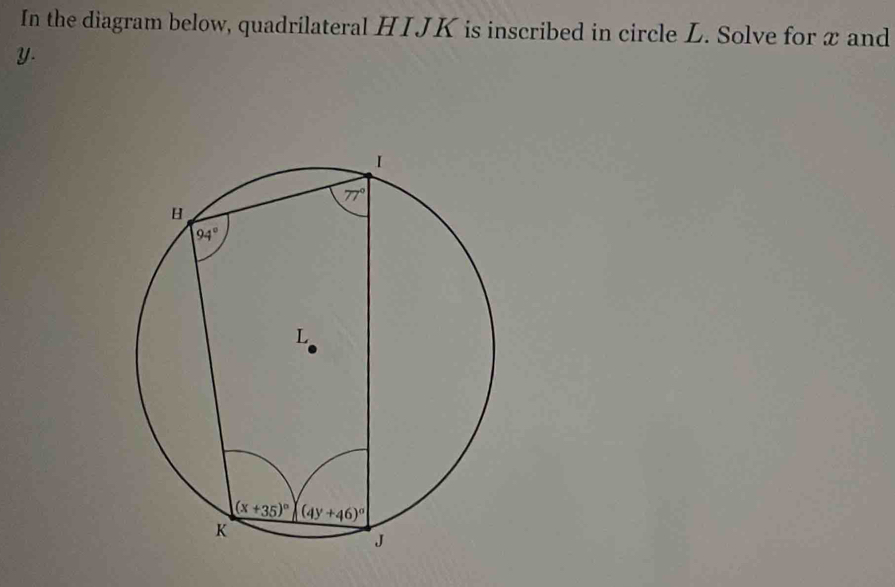 In the diagram below, quadrilateral HIJK is inscribed in circle L. Solve for x and
y.