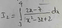 I_2=∈t _3^(4frac 2x-7)x^2-3x+2dx