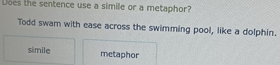 Solved: Does the sentence use a simile or a metaphor? Todd swam with ...